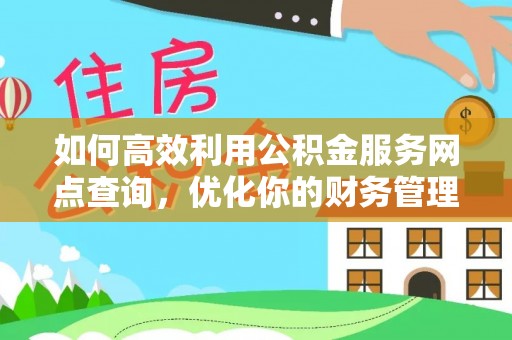 陵城如何高效利用公积金服务网点查询，优化你的财务管理