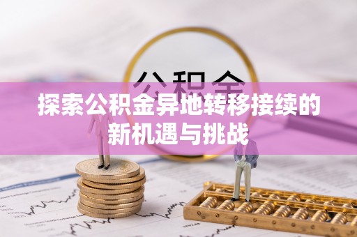 陵城探索公积金异地转移接续的新机遇与挑战