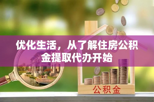 陵城优化生活，从了解住房公积金提取代办开始