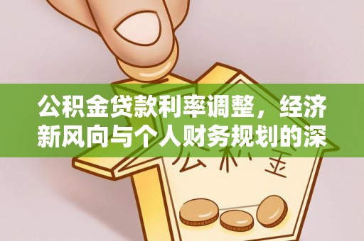 陵城公积金贷款利率调整，经济新风向与个人财务规划的深远影响