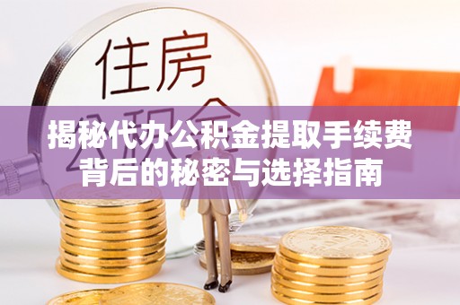 陵城揭秘代办公积金提取手续费背后的秘密与选择指南