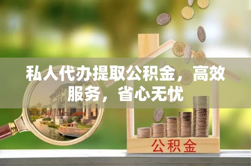 陵城私人代办提取公积金，高效服务，省心无忧