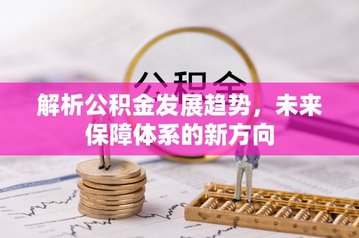 陵城解析公积金发展趋势，未来保障体系的新方向