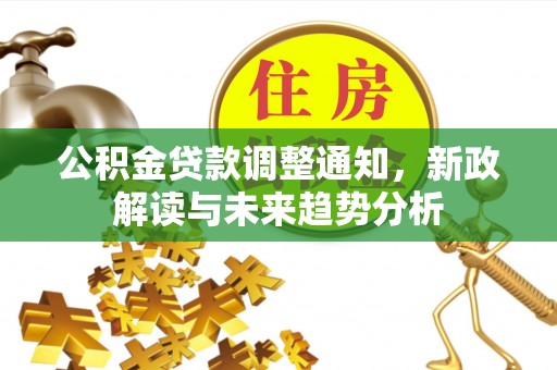 陵城公积金贷款调整通知，新政解读与未来趋势分析