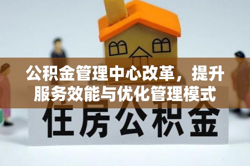 陵城公积金管理中心改革，提升服务效能与优化管理模式