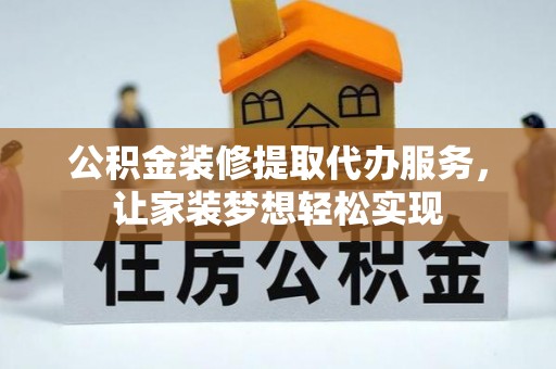 陵城公积金装修提取代办服务，让家装梦想轻松实现