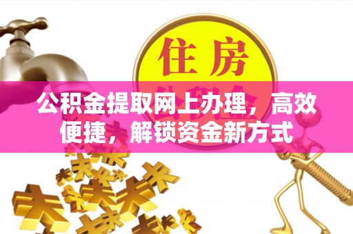 陵城公积金提取网上办理，高效便捷，解锁资金新方式