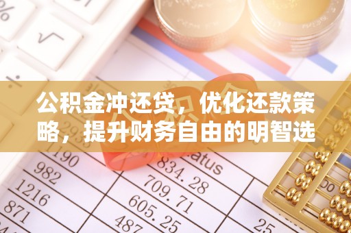 陵城公积金冲还贷，优化还款策略，提升财务自由的明智选择