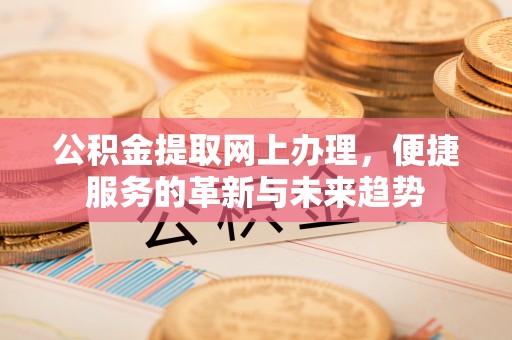 陵城公积金提取网上办理，便捷服务的革新与未来趋势