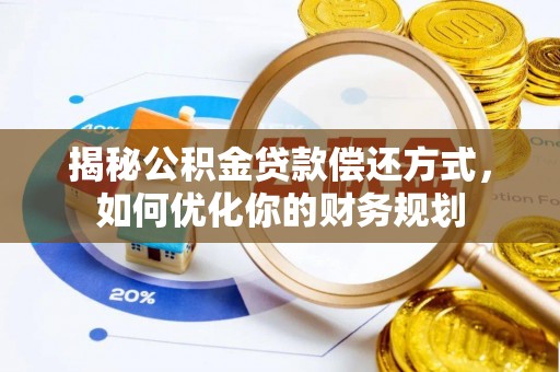 陵城揭秘公积金贷款偿还方式，如何优化你的财务规划