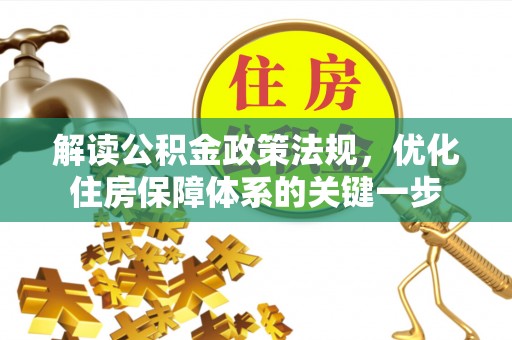 陵城解读公积金政策法规，优化住房保障体系的关键一步
