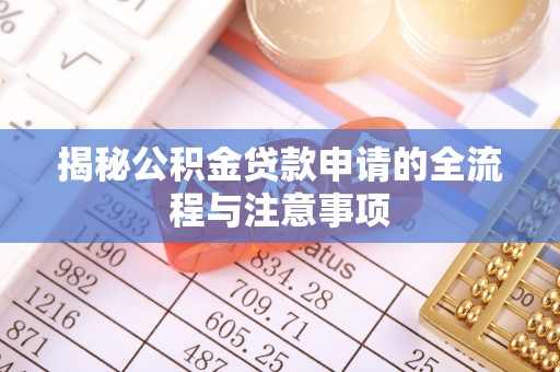 陵城揭秘公积金贷款申请的全流程与注意事项