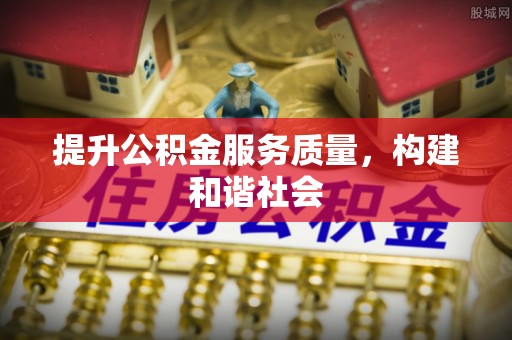 陵城提升公积金服务质量，构建和谐社会