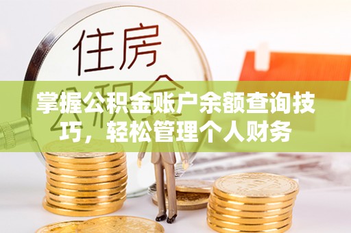 陵城掌握公积金账户余额查询技巧，轻松管理个人财务