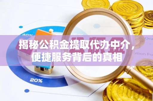 陵城揭秘公积金提取代办中介，便捷服务背后的真相