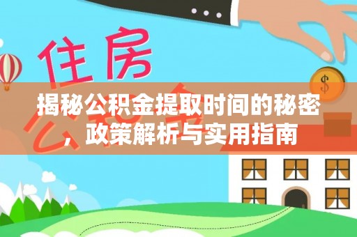 陵城揭秘公积金提取时间的秘密，政策解析与实用指南