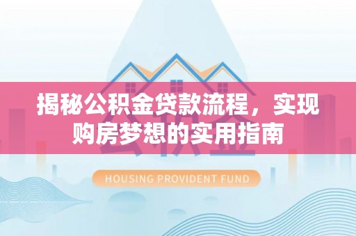 陵城揭秘公积金贷款流程，实现购房梦想的实用指南