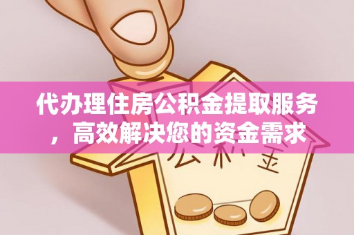 陵城代办理住房公积金提取服务，高效解决您的资金需求