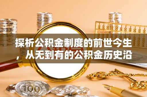 陵城探析公积金制度的前世今生，从无到有的公积金历史沿革解析