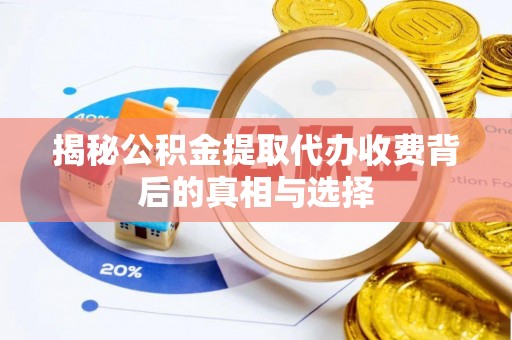 陵城揭秘公积金提取代办收费背后的真相与选择
