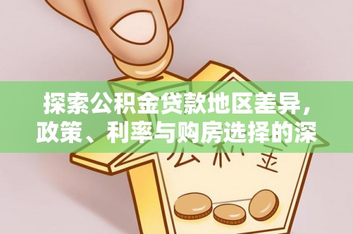 陵城探索公积金贷款地区差异，政策、利率与购房选择的深度解析
