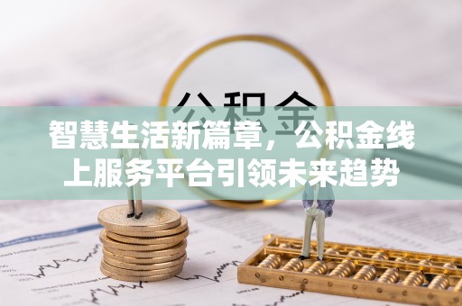 陵城智慧生活新篇章，公积金线上服务平台引领未来趋势
