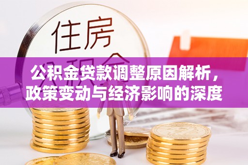 陵城公积金贷款调整原因解析，政策变动与经济影响的深度探讨