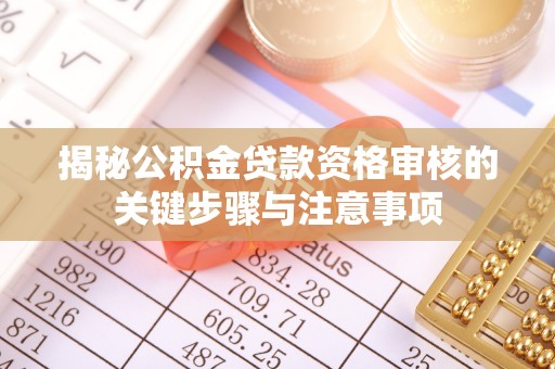 陵城揭秘公积金贷款资格审核的关键步骤与注意事项