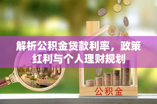 陵城解析公积金贷款利率，政策红利与个人理财规划