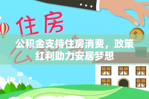 陵城公积金支持住房消费，政策红利助力安居梦想