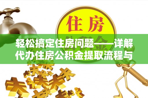 陵城轻松搞定住房问题——详解代办住房公积金提取流程与技巧