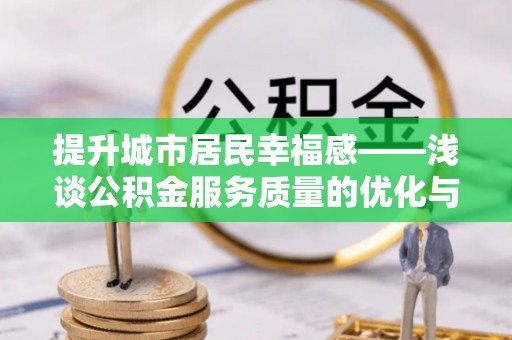 陵城提升城市居民幸福感——浅谈公积金服务质量的优化与未来
