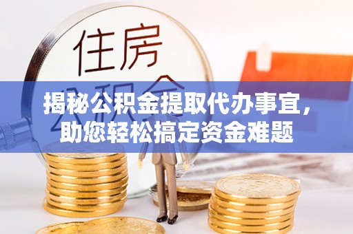 陵城揭秘公积金提取代办事宜，助您轻松搞定资金难题