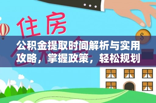 陵城公积金提取时间解析与实用攻略，掌握政策，轻松规划未来
