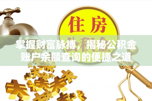 陵城掌握财富脉搏，揭秘公积金账户余额查询的便捷之道