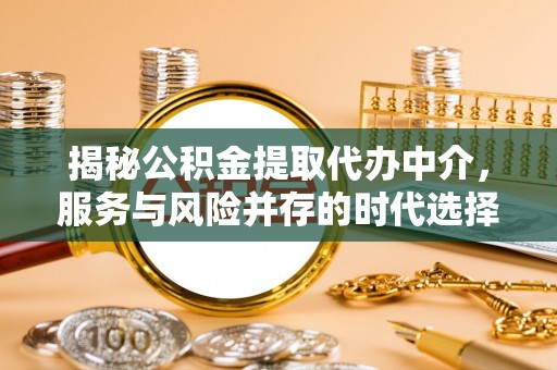 陵城揭秘公积金提取代办中介，服务与风险并存的时代选择
