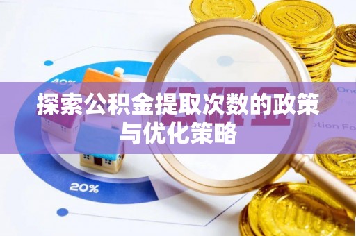 陵城探索公积金提取次数的政策与优化策略