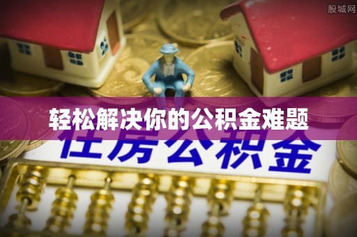 陵城轻松解决你的公积金难题