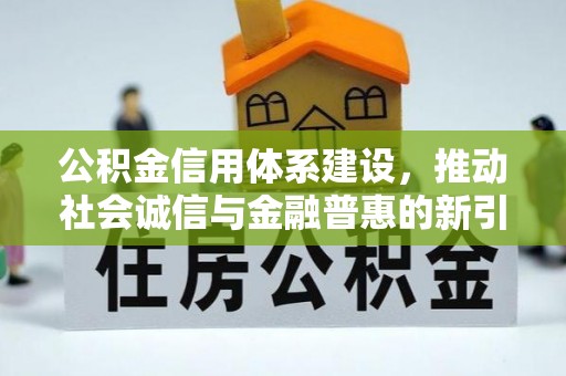 陵城公积金信用体系建设，推动社会诚信与金融普惠的新引擎
