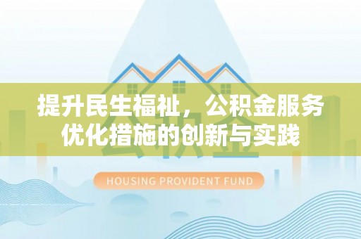 陵城提升民生福祉，公积金服务优化措施的创新与实践