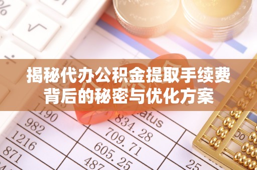 陵城揭秘代办公积金提取手续费背后的秘密与优化方案
