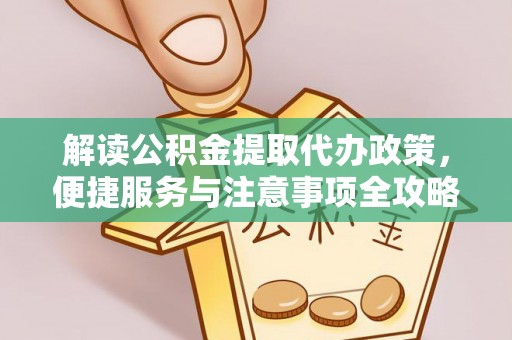 陵城解读公积金提取代办政策，便捷服务与注意事项全攻略