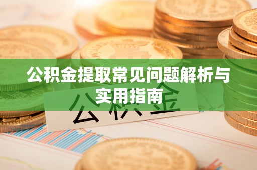 陵城公积金提取常见问题解析与实用指南
