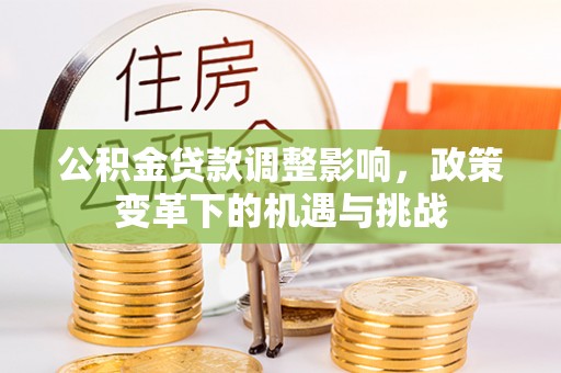 陵城公积金贷款调整影响，政策变革下的机遇与挑战