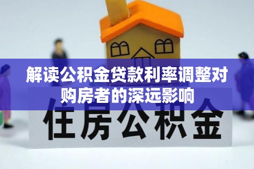 陵城解读公积金贷款利率调整对购房者的深远影响