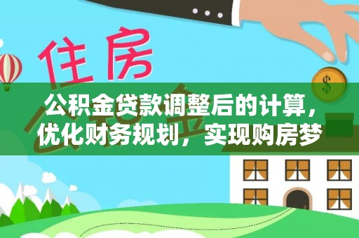 陵城公积金贷款调整后的计算，优化财务规划，实现购房梦想
