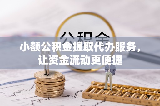 陵城小额公积金提取代办服务，让资金流动更便捷