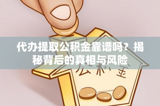 陵城代办提取公积金靠谱吗？揭秘背后的真相与风险