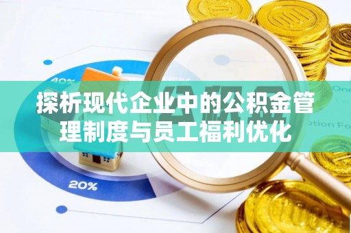 陵城探析现代企业中的公积金管理制度与员工福利优化