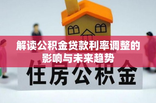 陵城解读公积金贷款利率调整的影响与未来趋势